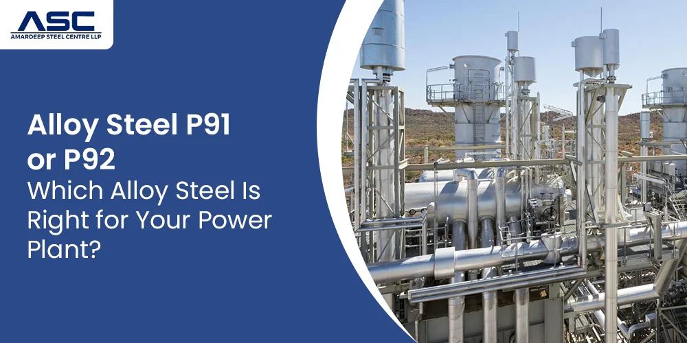 Alloy Steel P91 or P92: Which Alloy Steel Is Right for Your Power Plant?